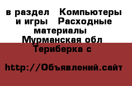  в раздел : Компьютеры и игры » Расходные материалы . Мурманская обл.,Териберка с.